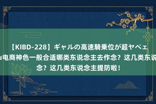 【KIBD-228】ギャルの高速騎乗位が超ヤベェ 老阳：temu电商神色一般合适哪类东说念主去作念？这几类东说念主提防啦！