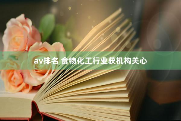 av排名 食物化工行业获机构关心