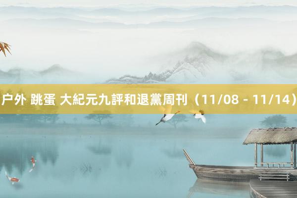 户外 跳蛋 大紀元九評和退黨周刊（11/08－11/14）